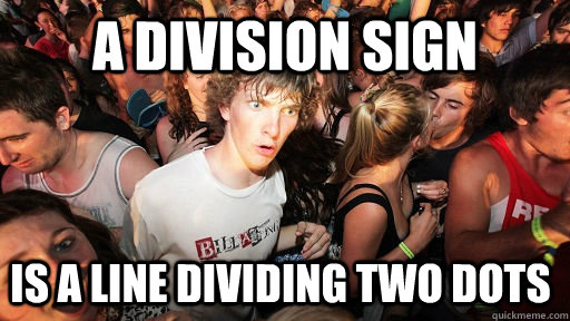 A Division sign is a line dividing two dots - A Division sign is a line dividing two dots  Sudden Clarity Clarence