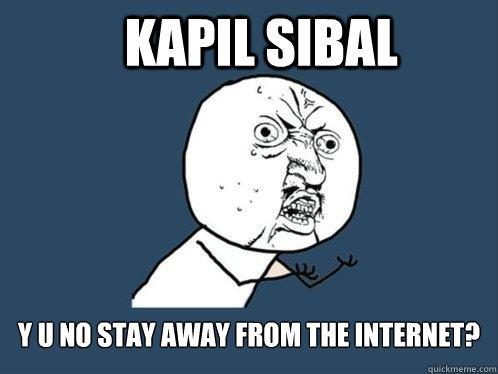Kapil Sibal y u no stay away from the internet?  Y U No