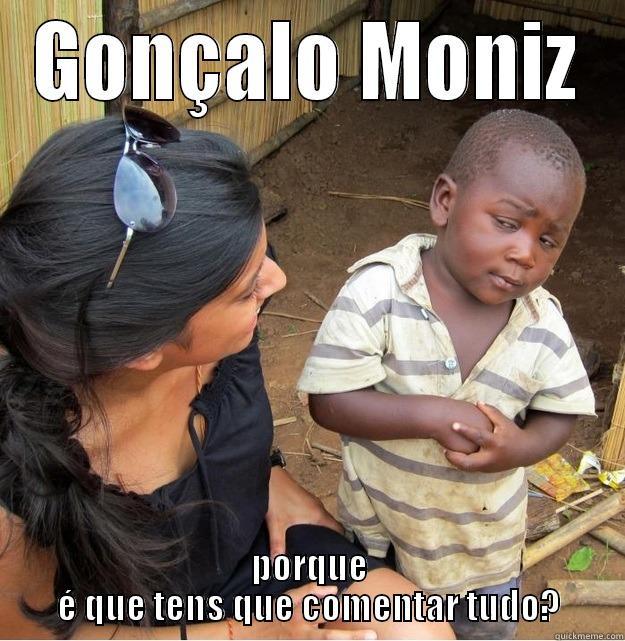 GONÇALO MONIZ PORQUE É QUE TENS QUE COMENTAR TUDO? Skeptical Third World Kid