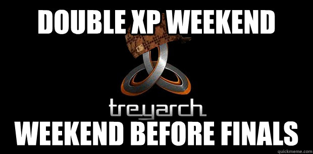 double xp weekend weekend before finals - double xp weekend weekend before finals  scumbag treyarch