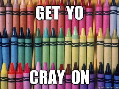 get  yo cray  on  