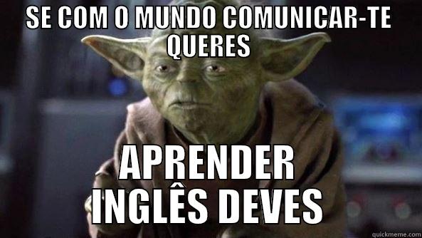 SE COM O MUNDO COMUNICAR-TE QUERES APRENDER INGLÊS DEVES True dat, Yoda.