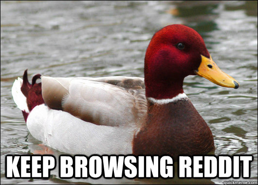  Keep browsing reddit -  Keep browsing reddit  Malicious Advice Mallard