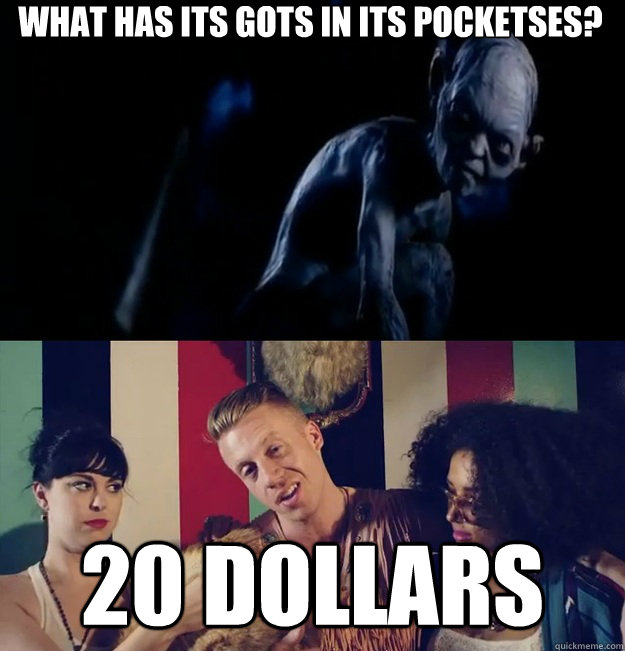 What has its gots in its pocketses? 20 dollars - What has its gots in its pocketses? 20 dollars  Misc