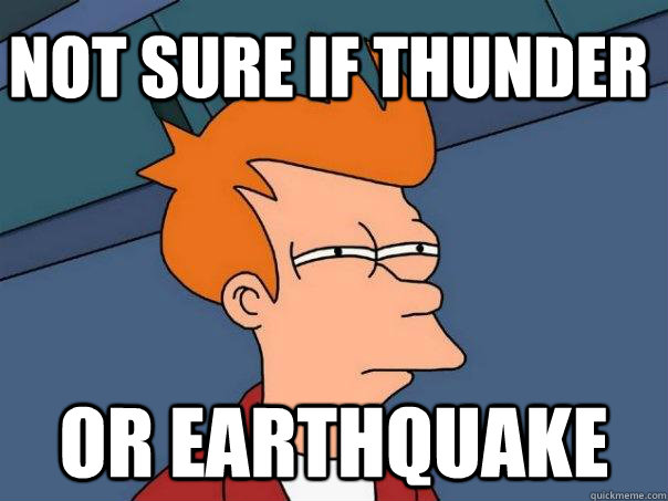 not sure if thunder Or earthquake  Futurama Fry