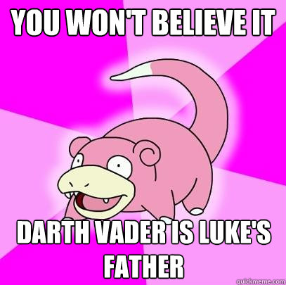 You won't believe it Darth vader is Luke's father  Slowpoke