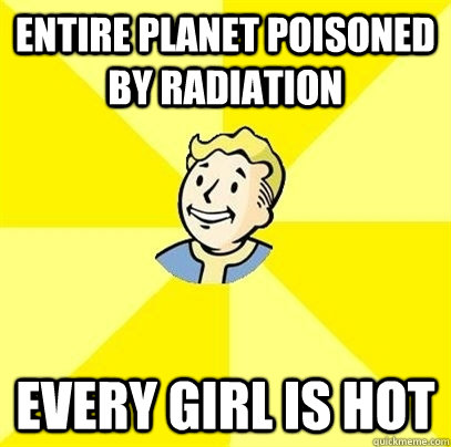 ENTIRE PLANET POISONED BY RADIATION EVERY GIRL IS HOT  Fallout 3