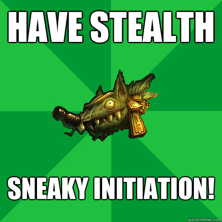 have stealth sneaky initiation!   Bad LoL Player