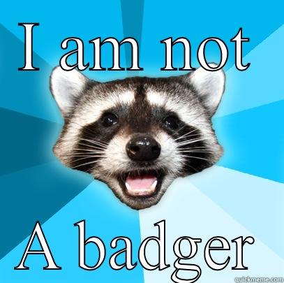 I AM NOT A BADGER Lame Pun Coon