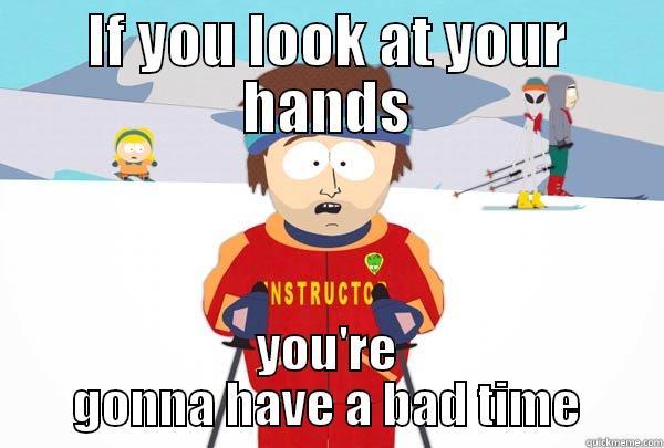 IF YOU LOOK AT YOUR HANDS YOU'RE GONNA HAVE A BAD TIME Super Cool Ski Instructor