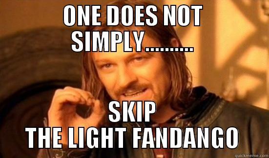 ONE DOES NOT SIMPLY.......... SKIP THE LIGHT FANDANGO Boromir