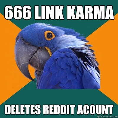 666 link karma deletes reddit acount  Paranoid Parrot
