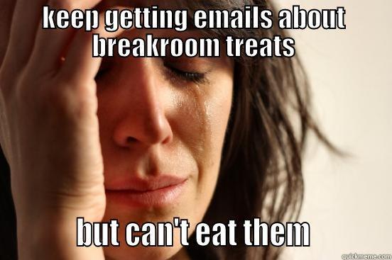 KEEP GETTING EMAILS ABOUT BREAKROOM TREATS           BUT CAN'T EAT THEM           First World Problems