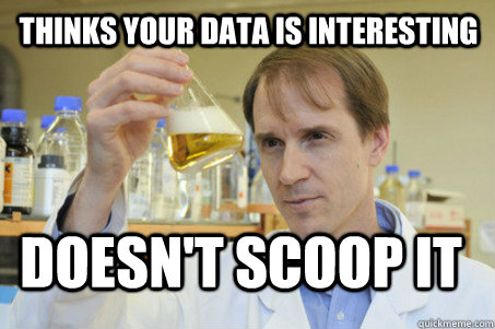 Thinks your data is interesting Doesn't scoop it - Thinks your data is interesting Doesn't scoop it  Good Guy Scientist