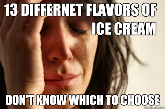 13 Differnet Flavors of Ice Cream Don't know which to choose  First World Problems