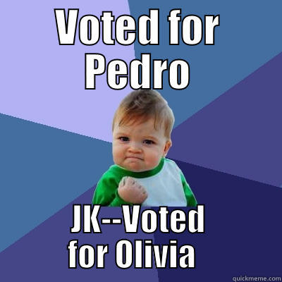 VOTED FOR PEDRO JK--VOTED FOR OLIVIA   Success Kid
