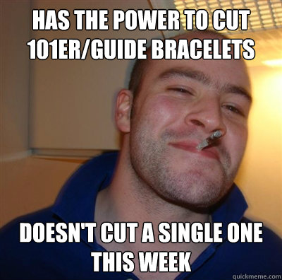 Has the power to cut 101er/guide bracelets doesn't cut a single one this week  BF3 Good guy Greg