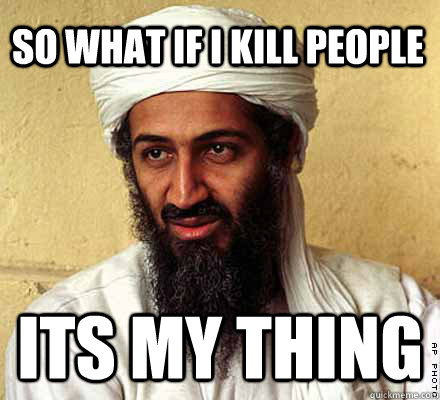 so what if i kill people its my thing  