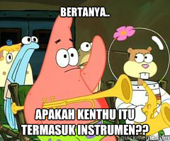 Bertanya.. apakah kenthu itu termasuk instrumen??  Band Patrick