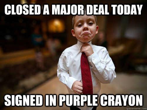 closed a major deal today signed in purple crayon - closed a major deal today signed in purple crayon  Not bad business kid