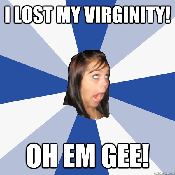 I LOST MY VIRGINITY! OH EM GEE!  Annoying Facebook Girl