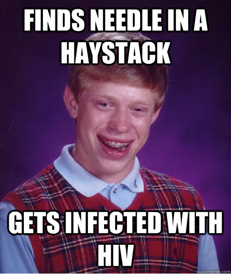 finds needle in a haystack gets infected with hiv  Bad Luck Brian
