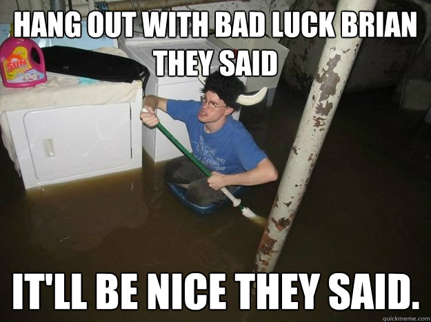 Hang out with bad luck Brian they said It'll be nice they said.  Laundry Room Viking