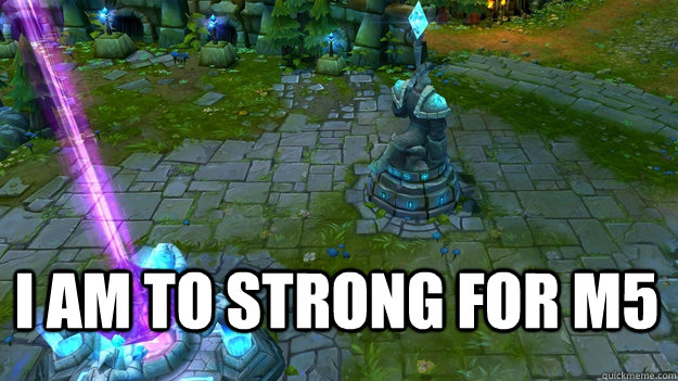 Top caption I AM TO STRONG FOR M5 - Top caption I AM TO STRONG FOR M5  M5vCLG.eu Blue Turret MVP