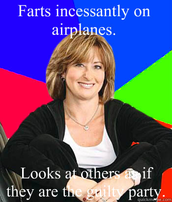 Farts incessantly on airplanes. Looks at others as if they are the guilty party.  Sheltering Suburban Mom
