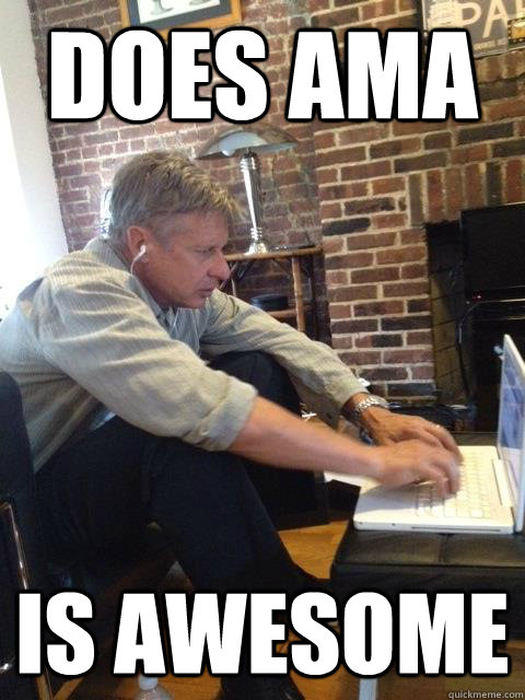 Does AMA is awesome - Does AMA is awesome  Gary Johnson
