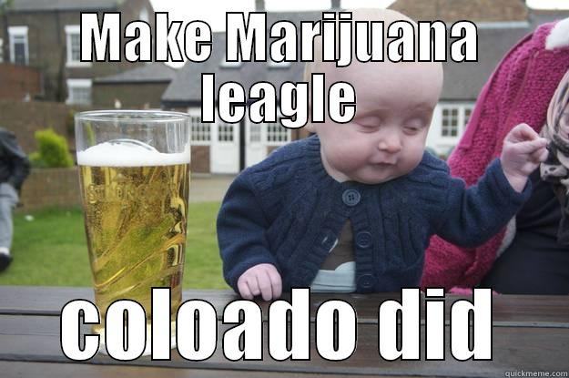 MAKE MARIJUANA LEAGLE COLOADO DID drunk baby