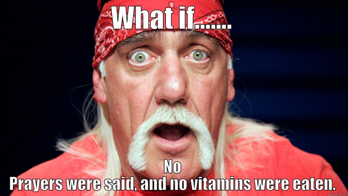 WHAT IF....... NO PRAYERS WERE SAID, AND NO VITAMINS WERE EATEN. Misc