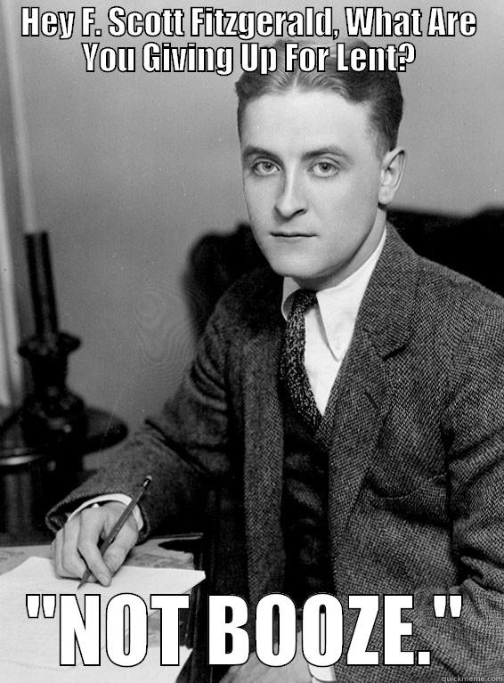 F. Scott Fitzgerald Be Like - HEY F. SCOTT FITZGERALD, WHAT ARE YOU GIVING UP FOR LENT? 