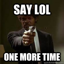 Say LOL One more time   Pulp Fiction meme