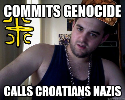 Commits genocide calls croatians nazis - Commits genocide calls croatians nazis  Scumbag serb