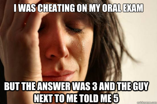 I was cheating on my oral exam but the answer was 3 and the guy next to me told me 5  First World Problems