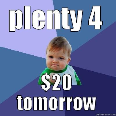 PLENTY 4 $20 TOMORROW Success Kid