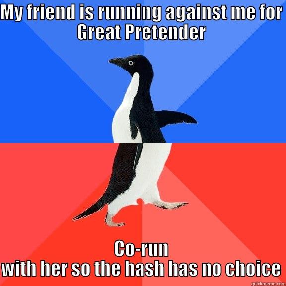 Make it CO-EVERYTHING! - MY FRIEND IS RUNNING AGAINST ME FOR GREAT PRETENDER CO-RUN WITH HER SO THE HASH HAS NO CHOICE Socially Awkward Awesome Penguin