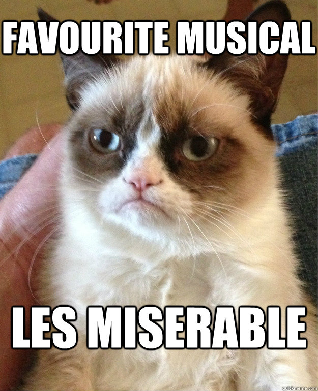 Favourite musical Les Miserable  Grumpy Cat