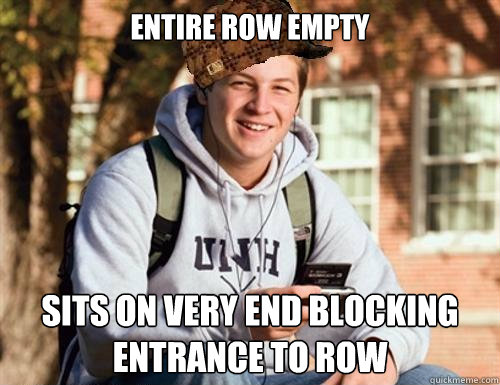 Entire row empty Sits on very end blocking entrance to row  College Freshman