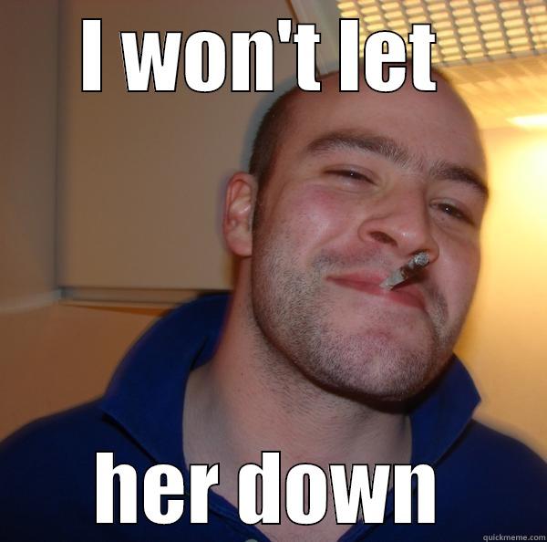I WON'T LET  HER DOWN Good Guy Greg 