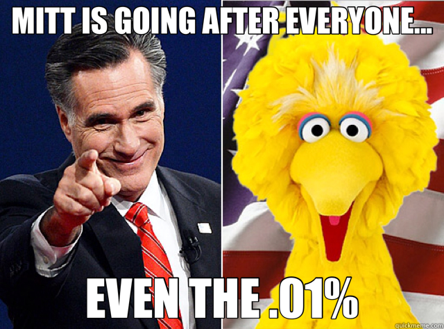 MITT IS GOING AFTER EVERYONE... EVEN THE .01% - MITT IS GOING AFTER EVERYONE... EVEN THE .01%  Big Bird .01 Percent