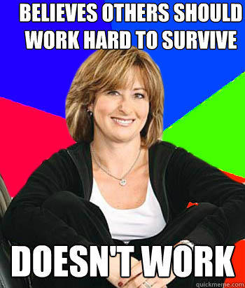 Believes others should work hard to survive Doesn't work - Believes others should work hard to survive Doesn't work  Sheltering Suburban Mom