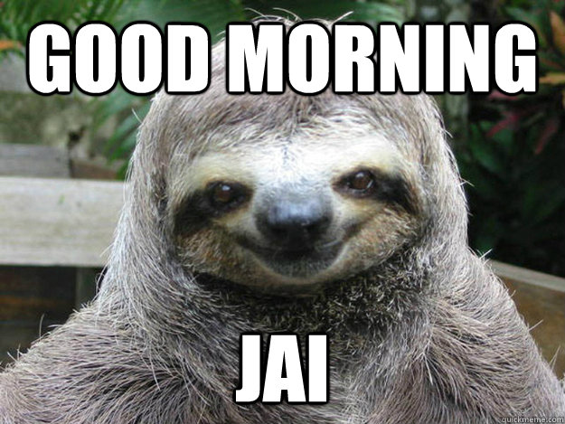 GOOD MORNINg JAI  