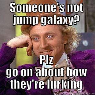 SOMEONE'S NOT JUMP GALAXY? PLZ GO ON ABOUT HOW THEY'RE LURKING Condescending Wonka