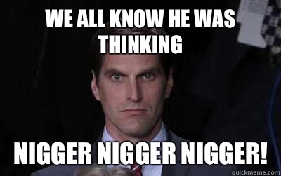 We all know he was thinking Nigger nigger nigger! - We all know he was thinking Nigger nigger nigger!  Menacing Josh Romney