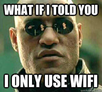 What if I told you I only use wifi  Matrix Morpheus