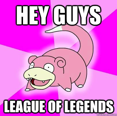 hey guys league of legends  Slowpoke