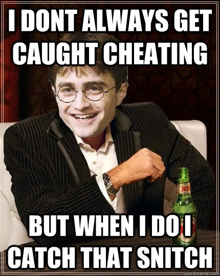 I dont always get caught cheating But when I do I catch that snitch  The Most Interesting Harry In The World