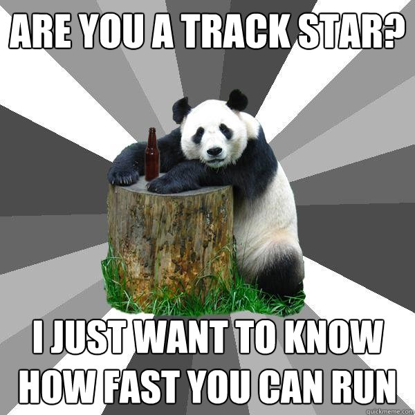 are you a track star? i just want to know how fast you can run  Pickup-Line Panda